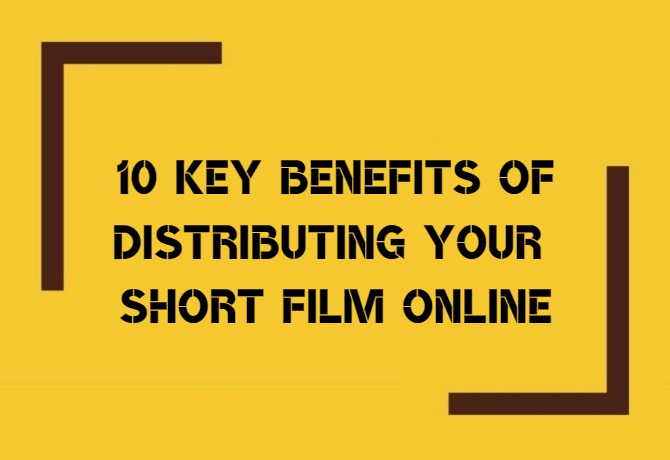 Here Are 10 Key Benefits Of Distributing Short Films Online